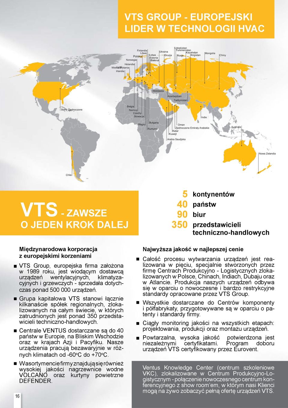 Saudjska Nowa Zelandia Chile VTS - ZAWSZE O JEDEN KROK DALEJ Międzynarodowa korporacja z europejskimi korzeniami VTS Group, europejska firma założona w 1989 roku, jest wiodącym dostawcą urządzeń