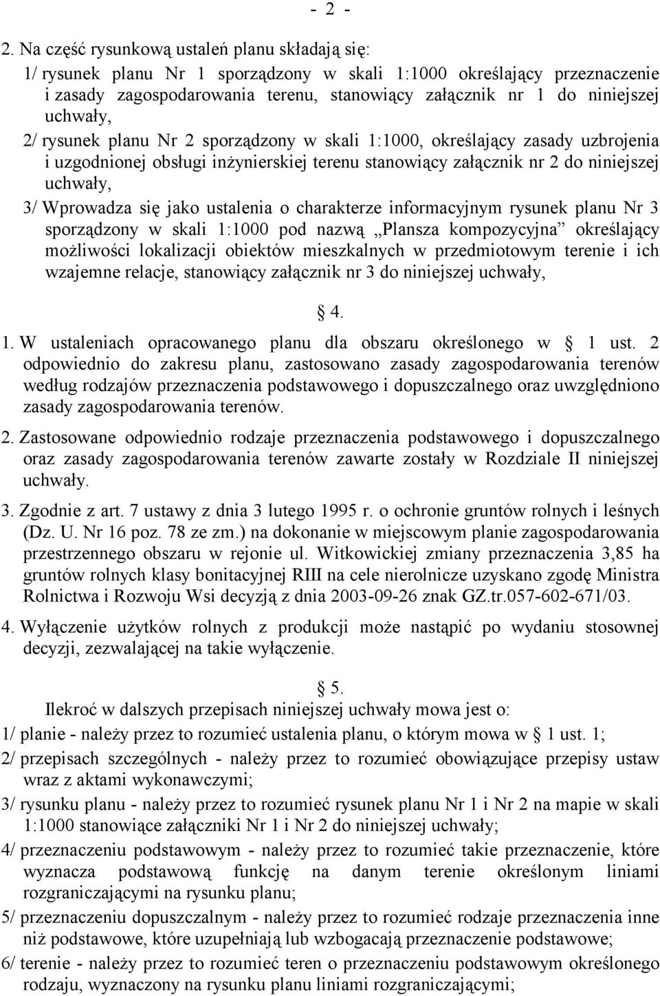 uchwały, 2/ rysunek planu Nr 2 sporządzony w skali 1:1000, określający zasady uzbrojenia i uzgodnionej obsługi inżynierskiej terenu stanowiący załącznik nr 2 do niniejszej uchwały, 3/ Wprowadza się