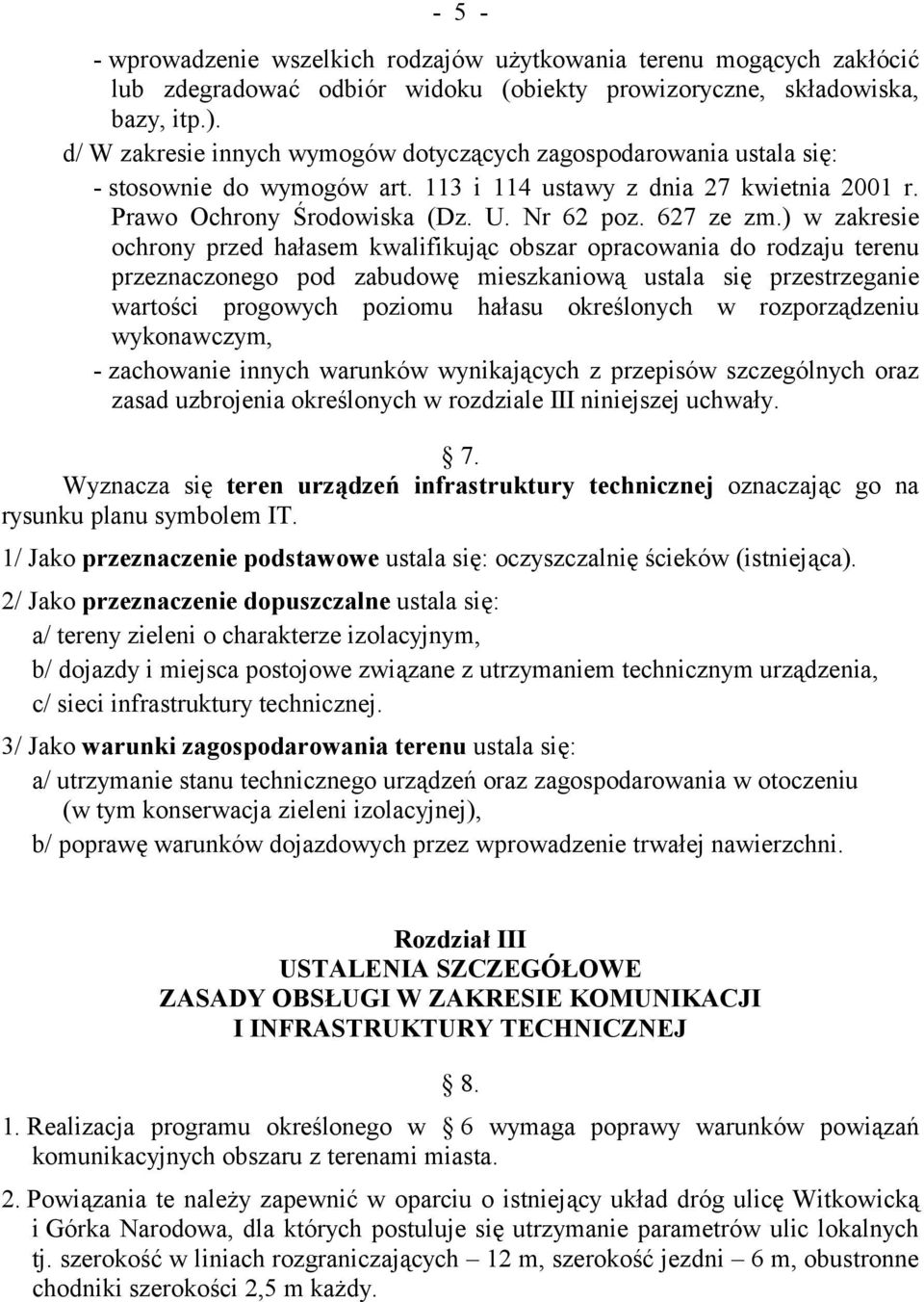 ) w zakresie ochrony przed hałasem kwalifikując obszar opracowania do rodzaju terenu przeznaczonego pod zabudowę mieszkaniową ustala się przestrzeganie wartości progowych poziomu hałasu określonych w