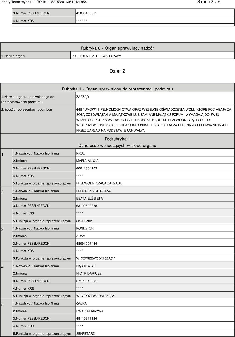 Sposób reprezentacji podmiotu ZARZĄD 48 "UMOWY I PEŁNOMOCNICTWA ORAZ WSZELKIE OŚWIADCZENIA WOLI, KTÓRE POCIĄGAJĄ ZA SOBĄ ZOBOWIĄZANIA MAJĄTKOWE LUB ZAMIANĘ MAJĄTKU FORUM, WYMAGAJĄ DO SWEJ WAŻNOŚCI