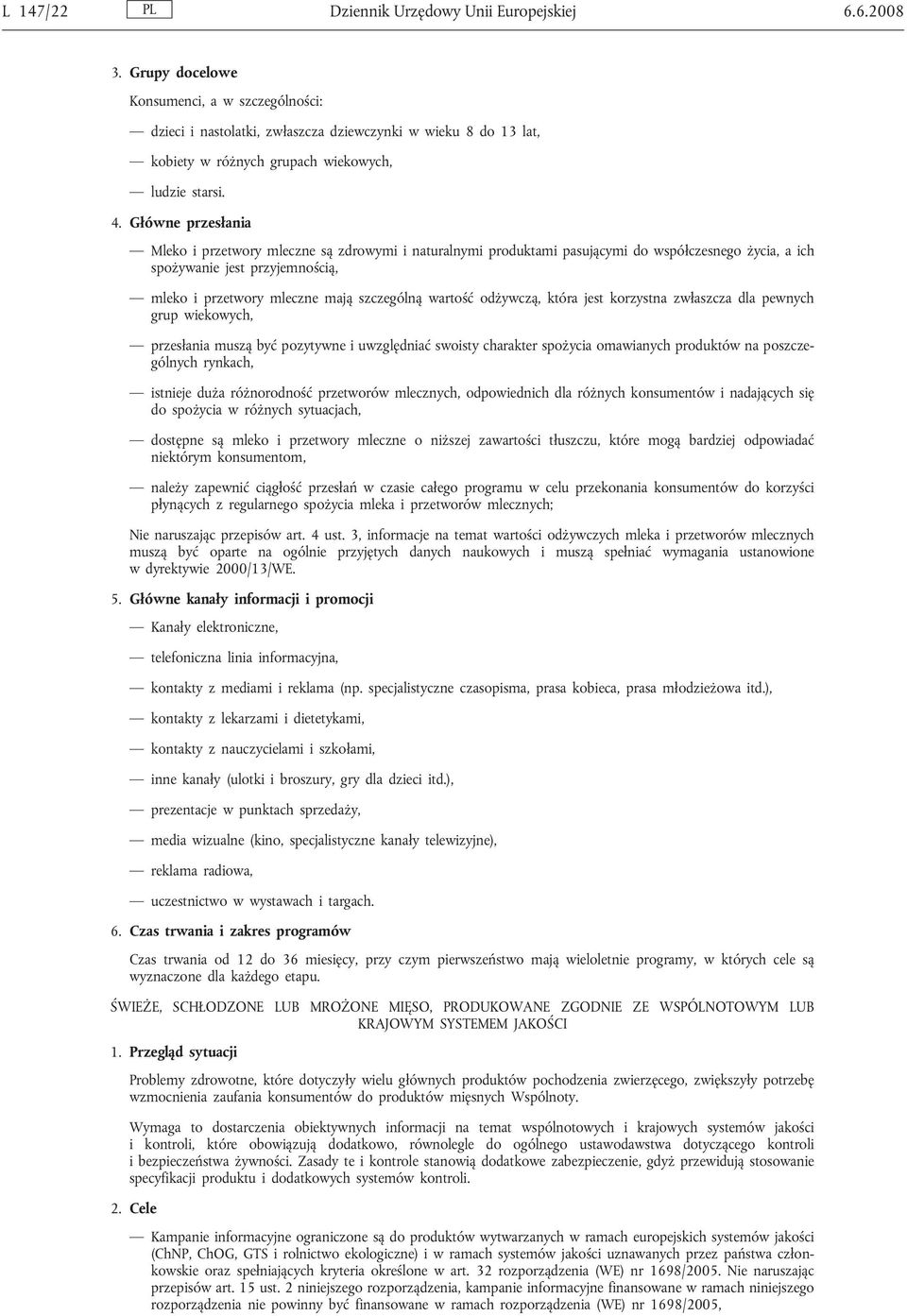 Główne przesłania Mleko i przetwory mleczne są zdrowymi i naturalnymi produktami pasującymi do współczesnego życia, a ich spożywanie jest przyjemnością, mleko i przetwory mleczne mają szczególną