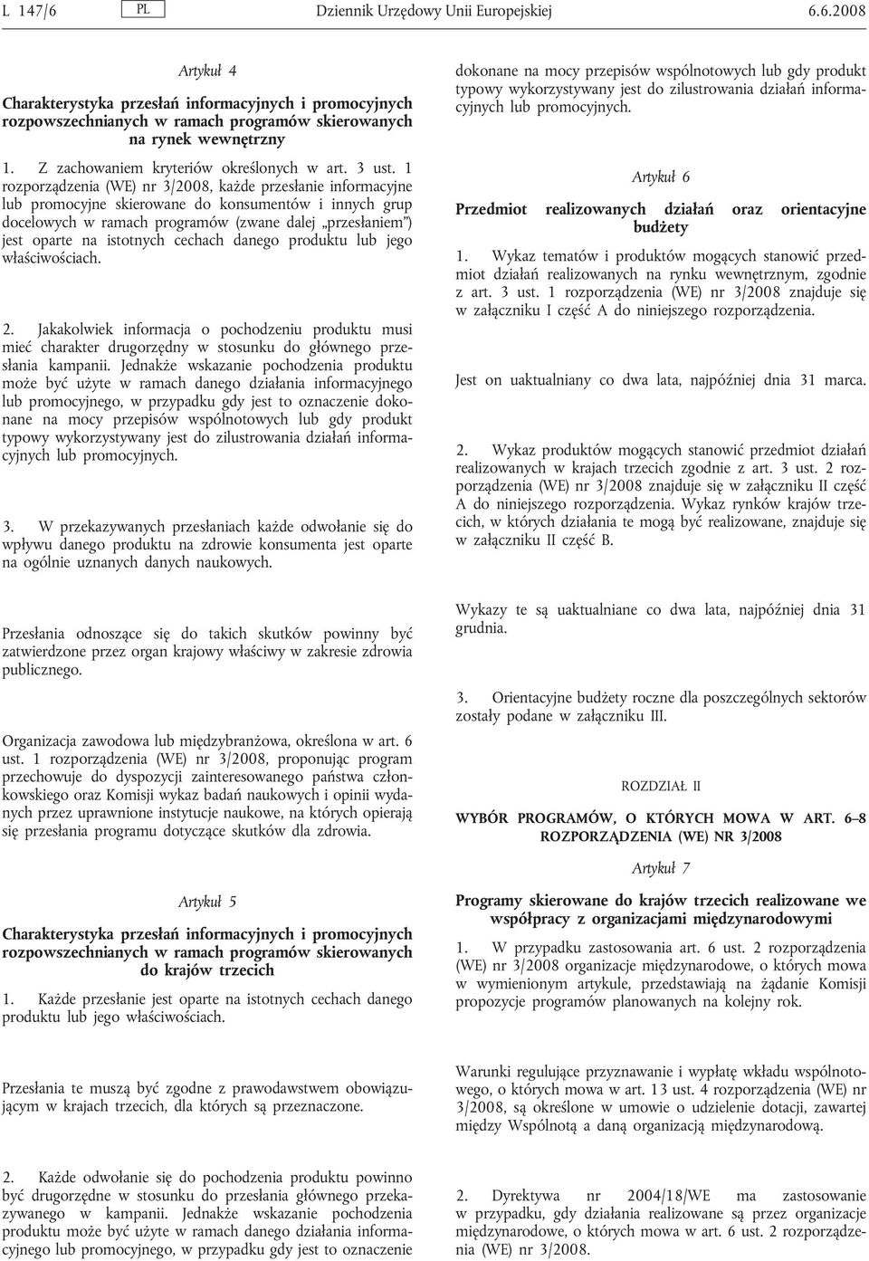 1 rozporządzenia (WE) nr 3/2008, każde przesłanie informacyjne lub promocyjne skierowane do konsumentów i innych grup docelowych w ramach programów (zwane dalej przesłaniem ) jest oparte na istotnych