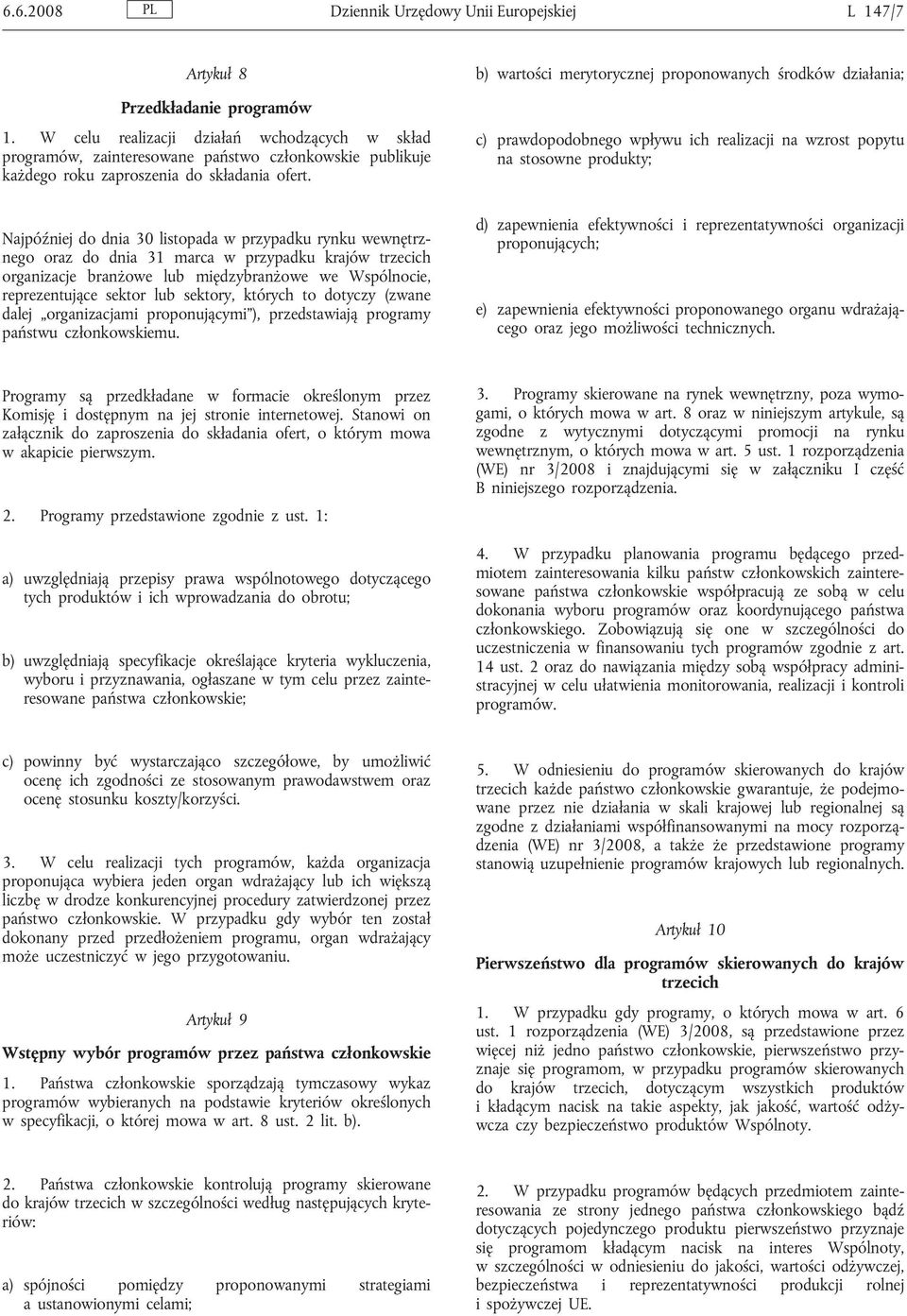 Najpóźniej do dnia 30 listopada w przypadku rynku wewnętrznego oraz do dnia 31 marca w przypadku krajów trzecich organizacje branżowe lub międzybranżowe we Wspólnocie, reprezentujące sektor lub