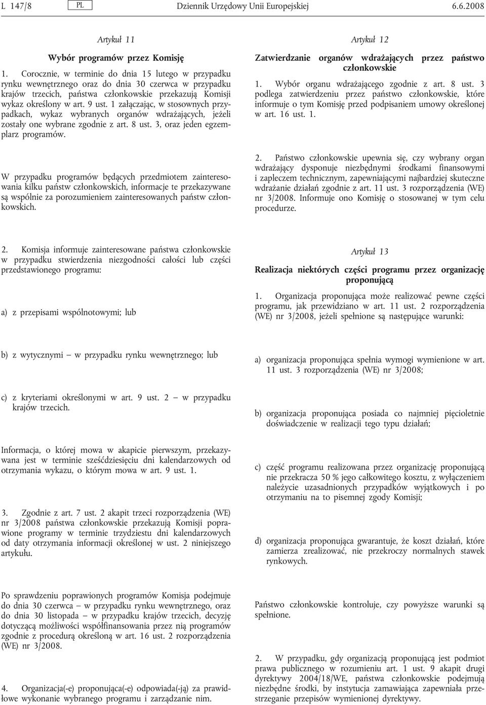 1 załączając, w stosownych przypadkach, wykaz wybranych organów wdrażających, jeżeli zostały one wybrane zgodnie z art. 8 ust. 3, oraz jeden egzemplarz programów.