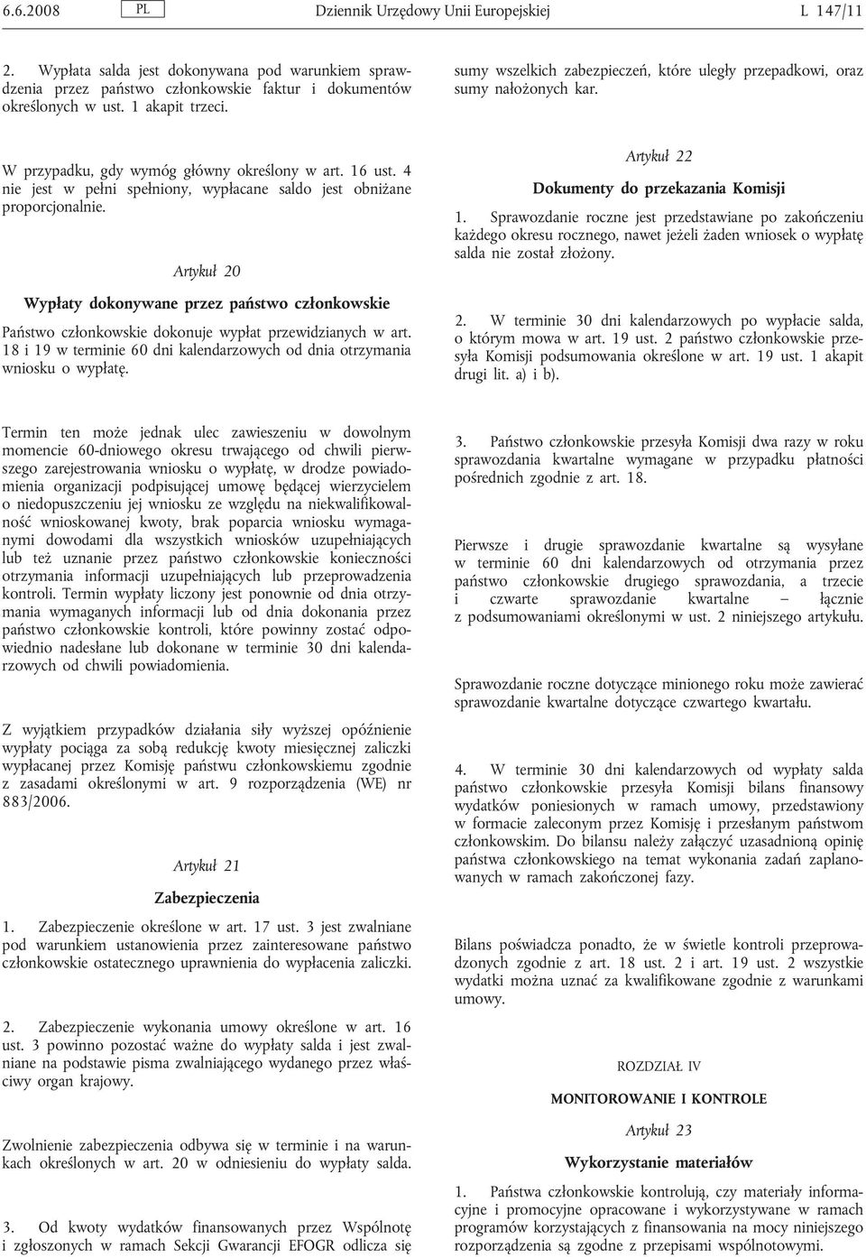 4 nie jest w pełni spełniony, wypłacane saldo jest obniżane proporcjonalnie. Artykuł 20 Wypłaty dokonywane przez państwo członkowskie Państwo członkowskie dokonuje wypłat przewidzianych w art.