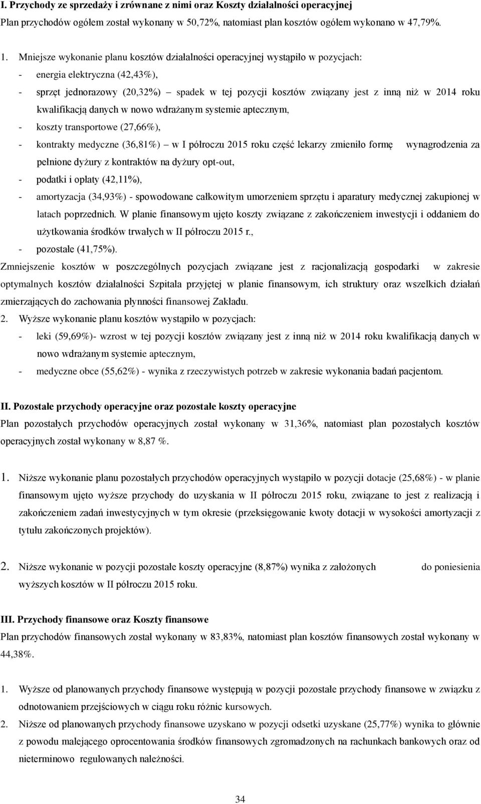 2014 roku kwalifikacją danych w nowo wdrażanym systemie aptecznym, - koszty transportowe (27,66%), - kontrakty medyczne (36,81%) w I półroczu 2015 roku część lekarzy zmieniło formę wynagrodzenia za