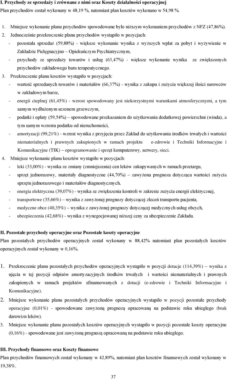 Jednocześnie przekroczenie planu przychodów wystąpiło w pozycjach: - pozostała sprzedaż (59,88%) - większe wykonanie wynika z wyższych wpłat za pobyt i wyżywienie w Zakładzie Pielęgnacyjno
