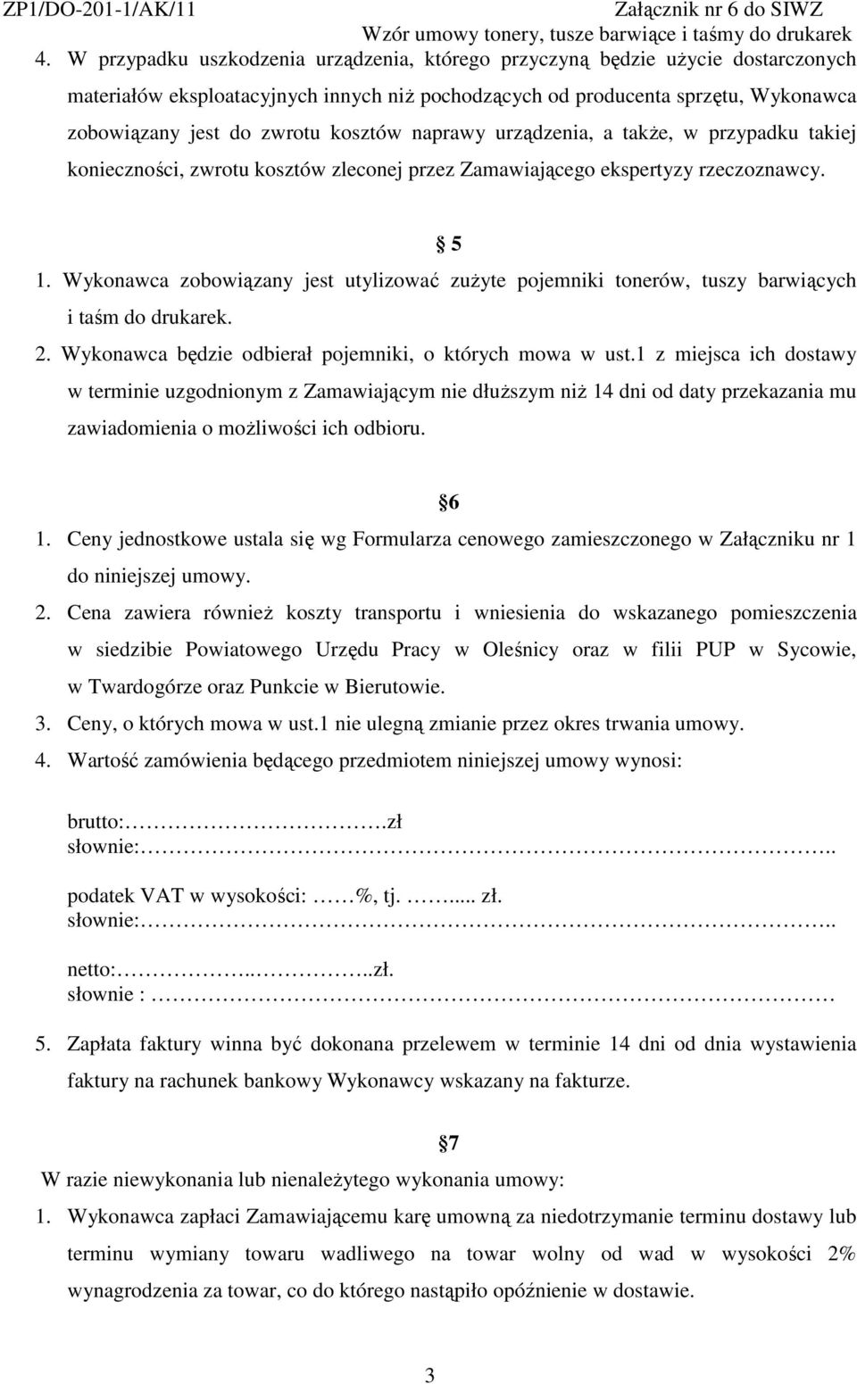 Wykonawca zobowiązany jest utylizować zużyte pojemniki tonerów, tuszy barwiących i taśm do drukarek. 2. Wykonawca będzie odbierał pojemniki, o których mowa w ust.