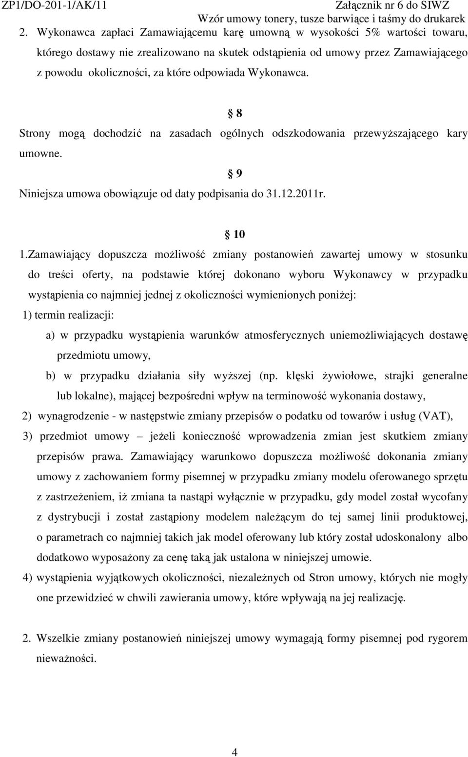 Zamawiający dopuszcza możliwość zmiany postanowień zawartej umowy w stosunku do treści oferty, na podstawie której dokonano wyboru Wykonawcy w przypadku wystąpienia co najmniej jednej z okoliczności