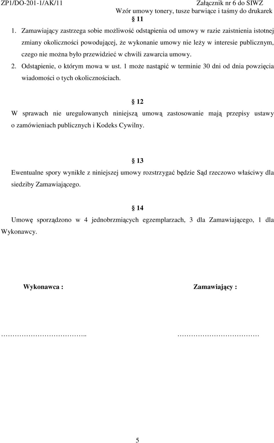 12 W sprawach nie uregulowanych niniejszą umową zastosowanie mają przepisy ustawy o zamówieniach publicznych i Kodeks Cywilny.