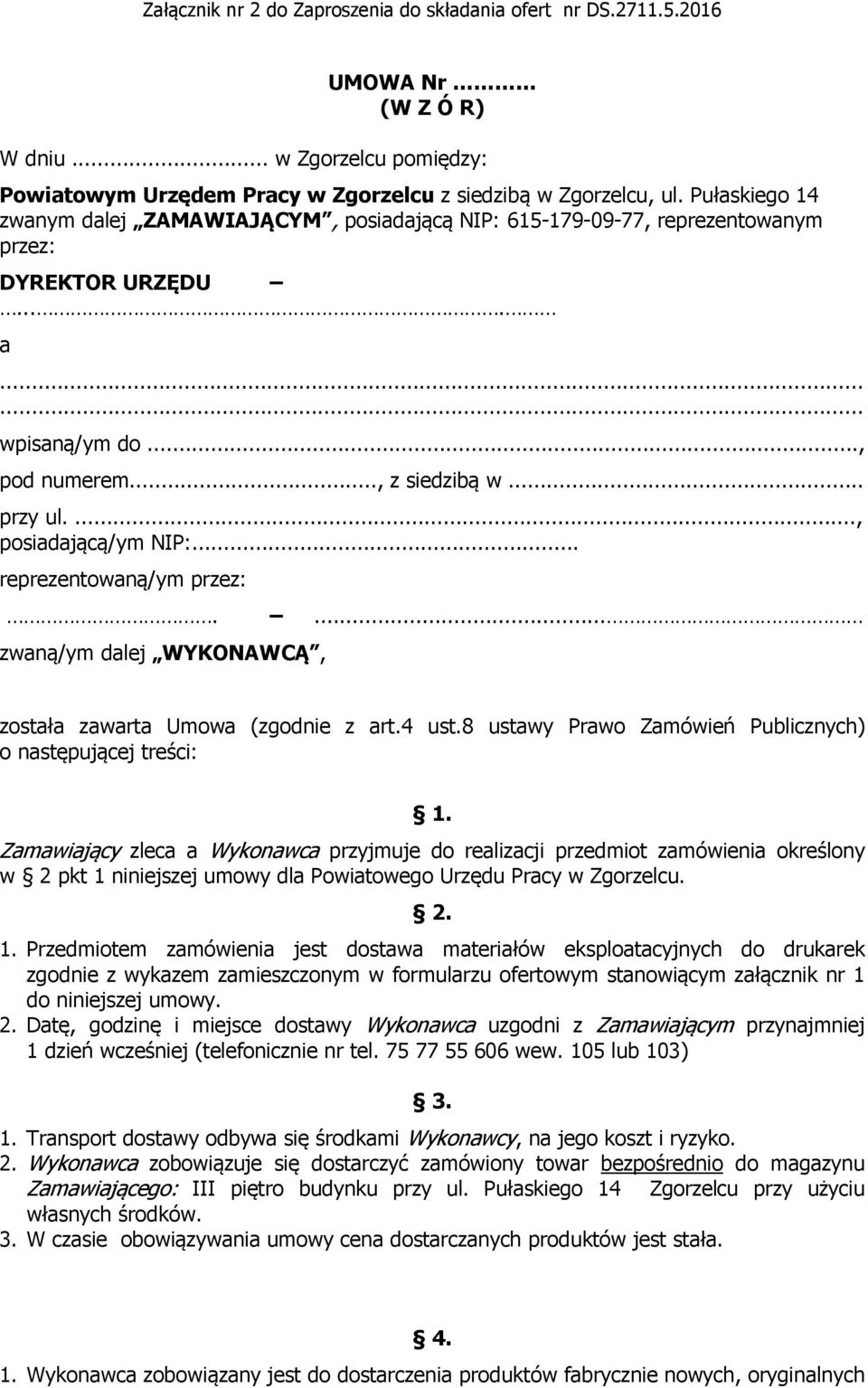 ..., posiadającą/ym NIP:... reprezentowaną/ym przez:. zwaną/ym dalej WYKONAWCĄ,... została zawarta Umowa (zgodnie z art.4 ust.8 ustawy Prawo Zamówień Publicznych) o następującej treści: 1.