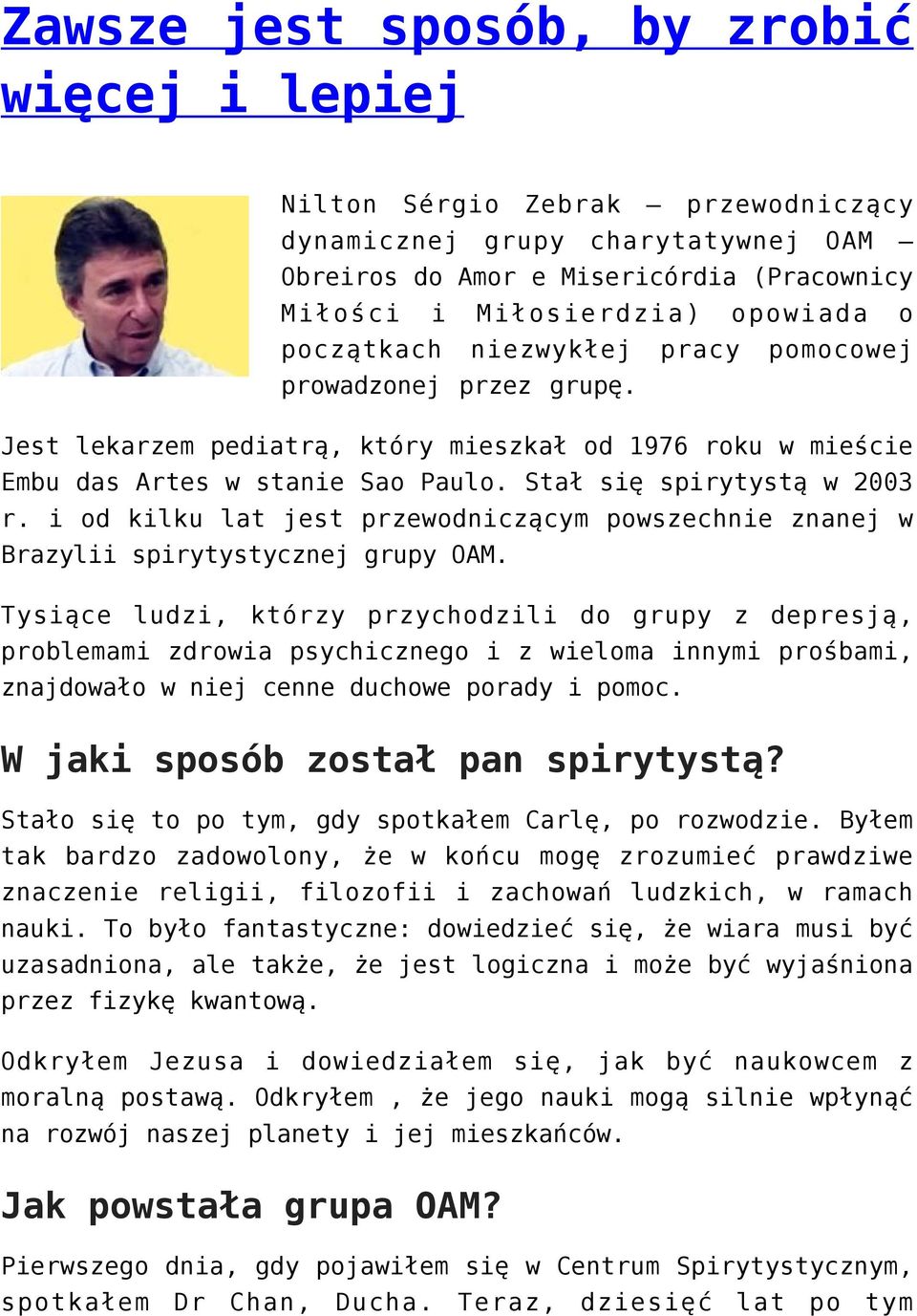 i od kilku lat jest przewodniczącym powszechnie znanej w Brazylii spirytystycznej grupy OAM.