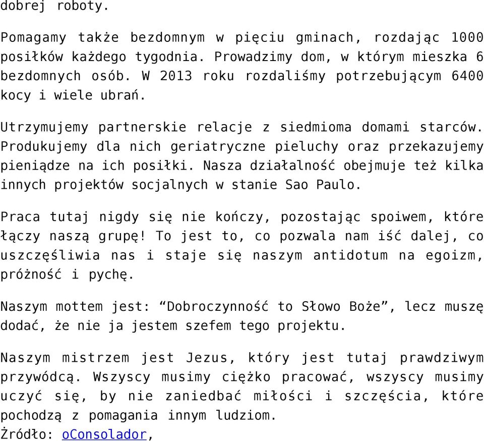 Produkujemy dla nich geriatryczne pieluchy oraz przekazujemy pieniądze na ich posiłki. Nasza działalność obejmuje też kilka innych projektów socjalnych w stanie Sao Paulo.