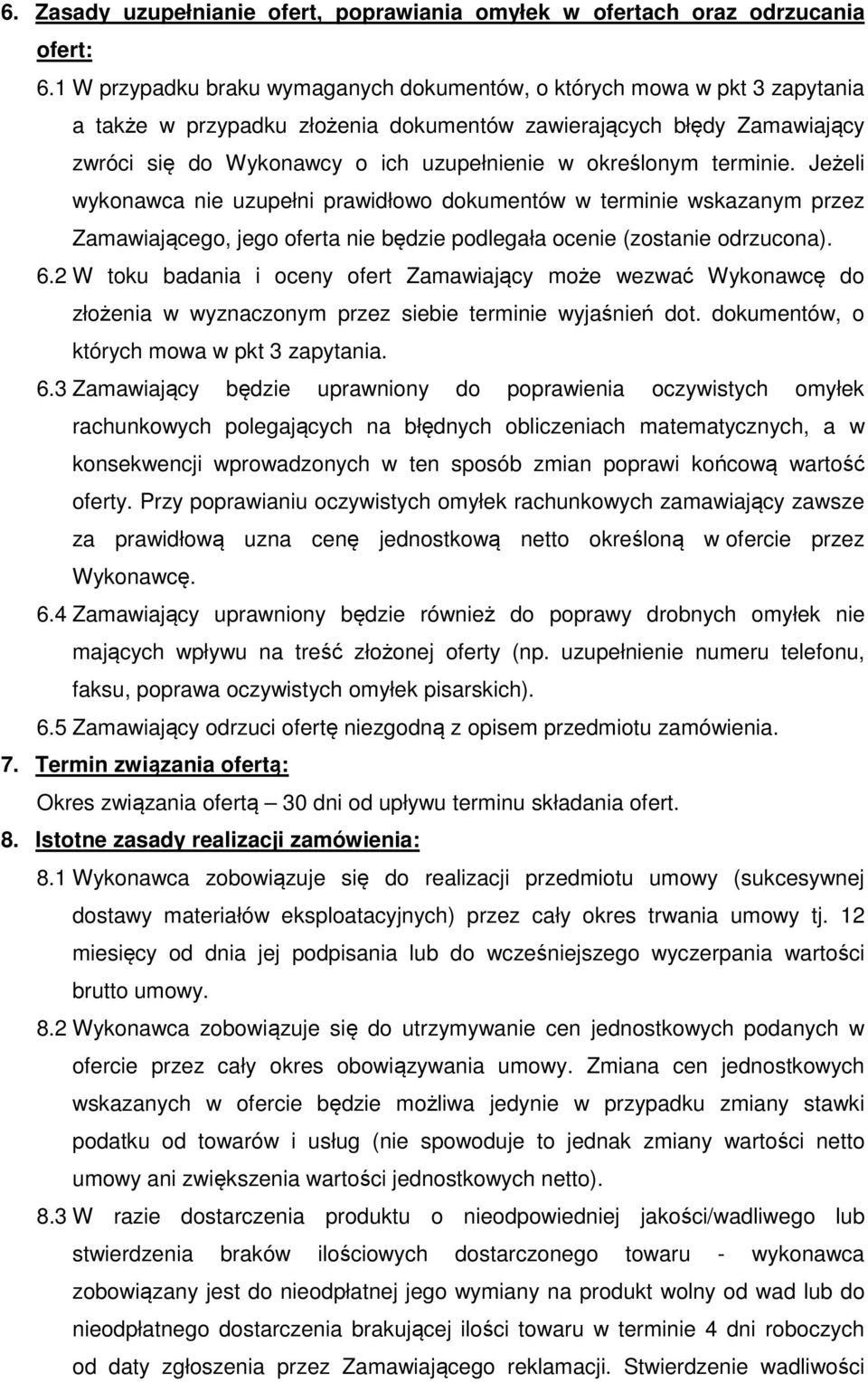 określonym terminie. Jeżeli wykonawca nie uzupełni prawidłowo dokumentów w terminie wskazanym przez Zamawiającego, jego oferta nie będzie podlegała ocenie (zostanie odrzucona). 6.