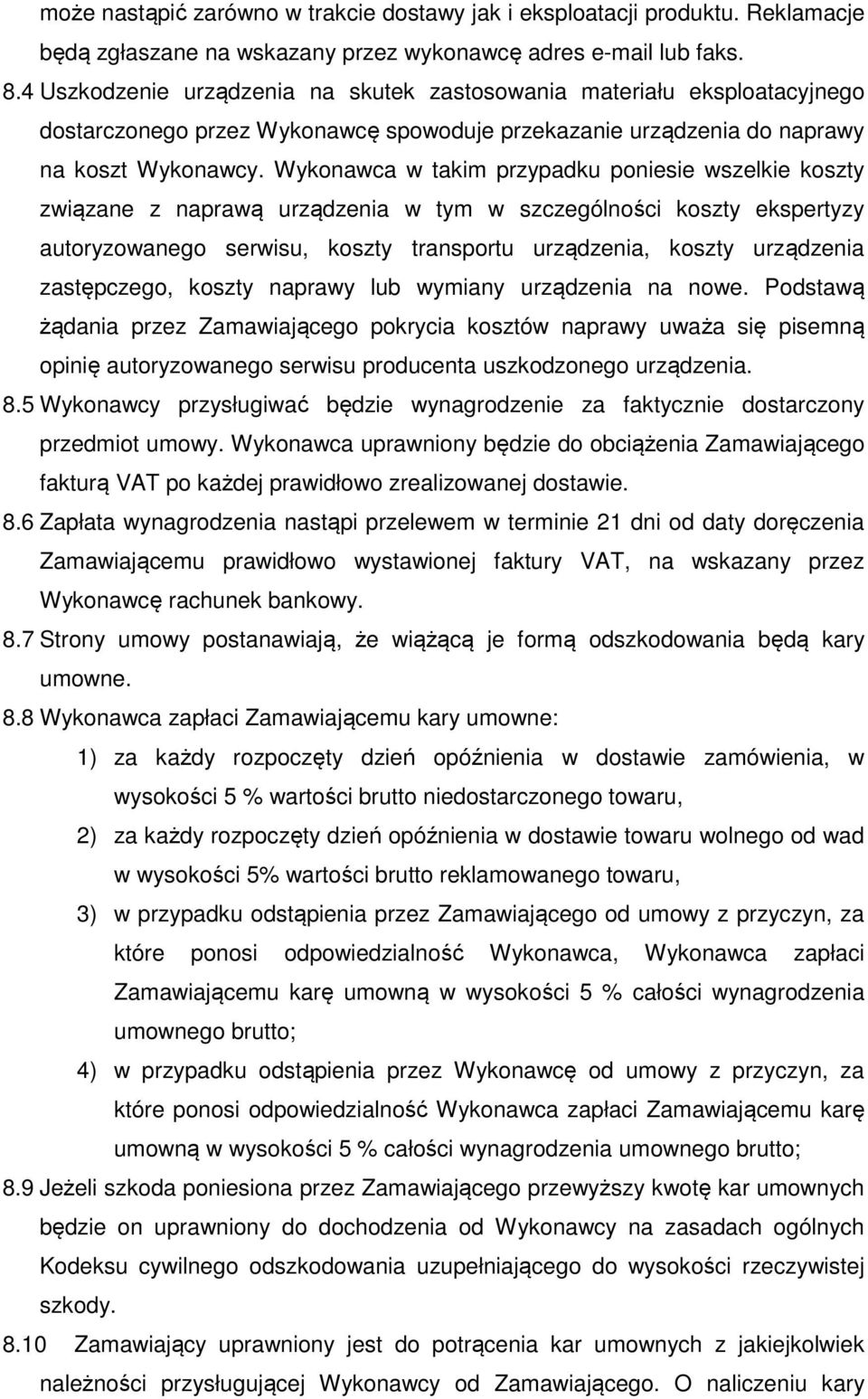 Wykonawca w takim przypadku poniesie wszelkie koszty związane z naprawą urządzenia w tym w szczególności koszty ekspertyzy autoryzowanego serwisu, koszty transportu urządzenia, koszty urządzenia