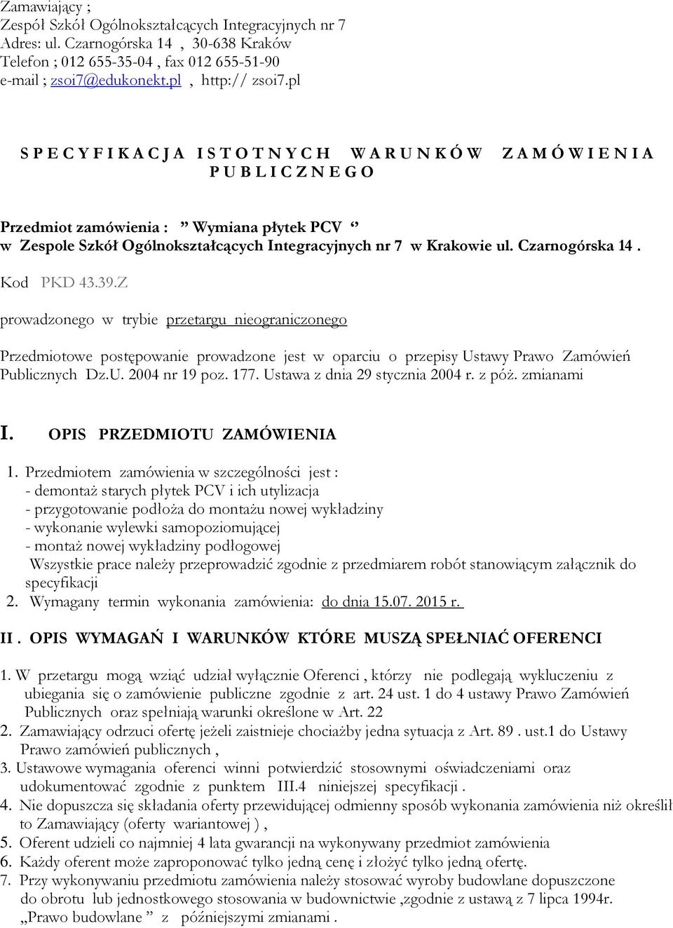 w Krakowie ul. Czarnogórska 14. Kod PKD 43.39.Z prowadzonego w trybie przetargu nieograniczonego Przedmiotowe postępowanie prowadzone jest w oparciu o przepisy Ustawy Prawo Zamówień Publicznych Dz.U. 2004 nr 19 poz.