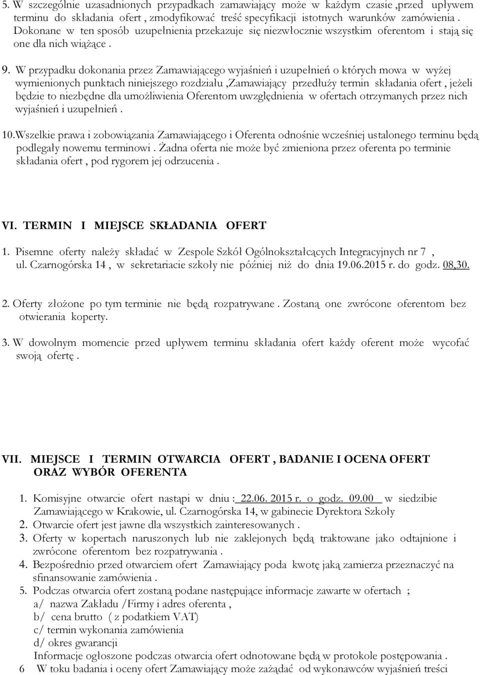 W przypadku dokonania przez Zamawiającego wyjaśnień i uzupełnień o których mowa w wyżej wymienionych punktach niniejszego rozdziału,zamawiający przedłuży termin składania ofert, jeżeli będzie to