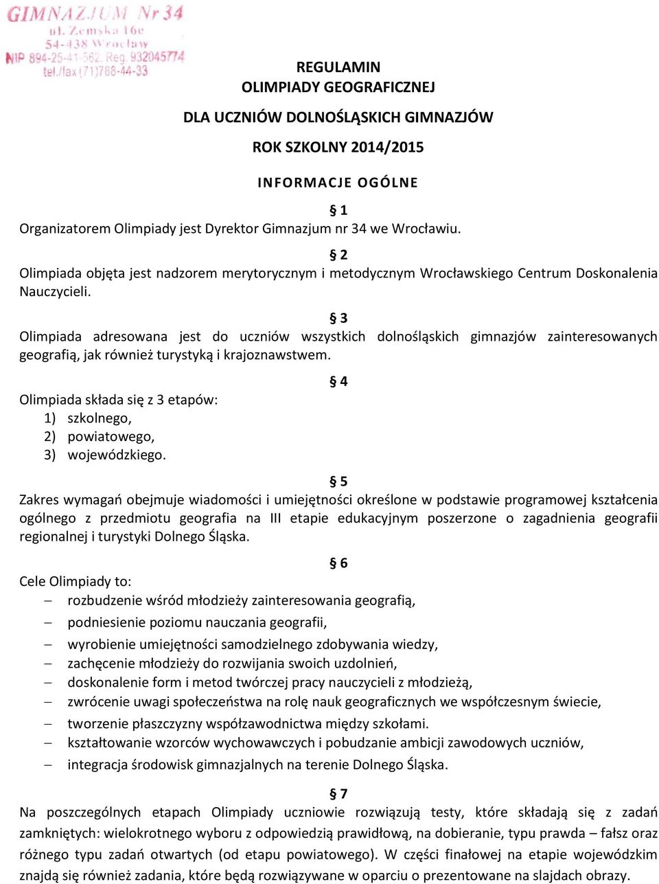 3 Olimpiada adresowana jest do uczniów wszystkich dolnośląskich gimnazjów zainteresowanych geografią, jak również turystyką i krajoznawstwem.