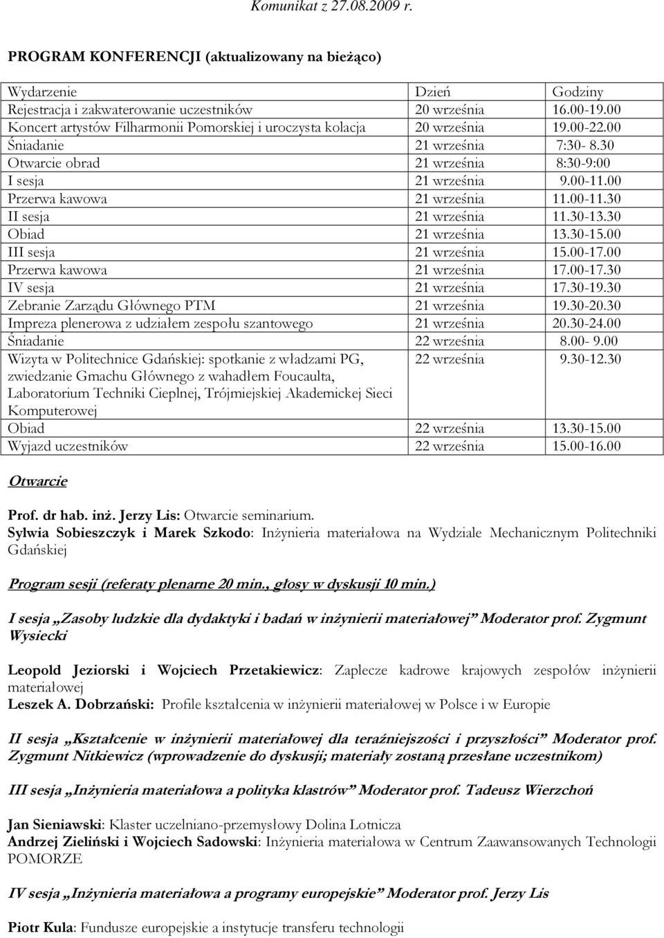 00 Przerwa kawowa 21 września 11.00-11.30 II sesja 21 września 11.30-13.30 Obiad 21 września 13.30-15.00 III sesja 21 września 15.00-17.00 Przerwa kawowa 21 września 17.00-17.30 IV sesja 21 września 17.