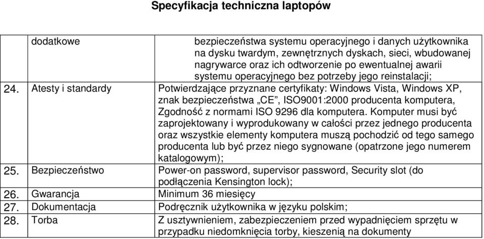 Atesty i standardy Potwierdzające przyznane certyfikaty: Windows Vista, Windows XP, znak bezpieczeństwa CE, ISO9001:2000 producenta komputera, Zgodność z normami ISO 9296 dla komputera.