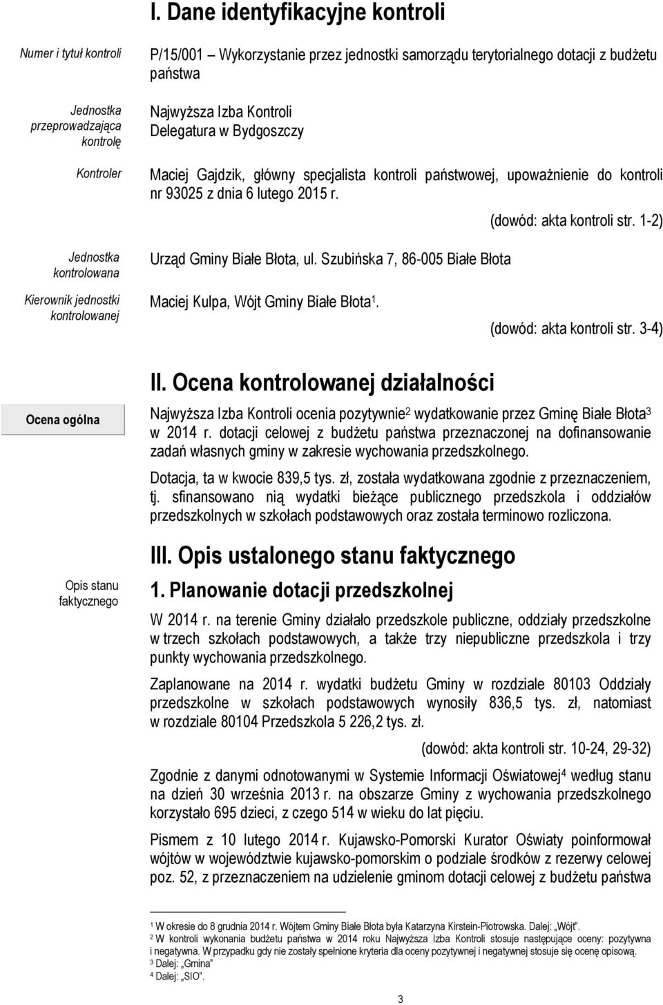 Urząd Gminy Białe Błota, ul. Szubińska 7, 86-005 Białe Błota (dowód: akta kontroli str. 1-2) Kierownik jednostki kontrolowanej Maciej Kulpa, Wójt Gminy Białe Błota 1. (dowód: akta kontroli str. 3-4) Ocena ogólna Opis stanu faktycznego II.