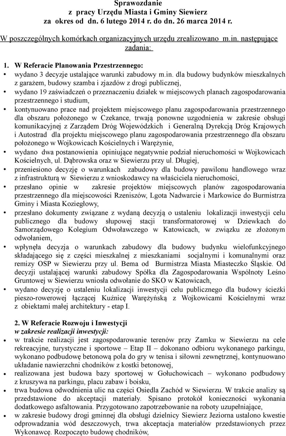 dla budowy budynków mieszkalnych z garażem, budowy szamba i zjazdów z drogi publicznej, wydano 19 zaświadczeń o przeznaczeniu działek w miejscowych planach zagospodarowania przestrzennego i studium,