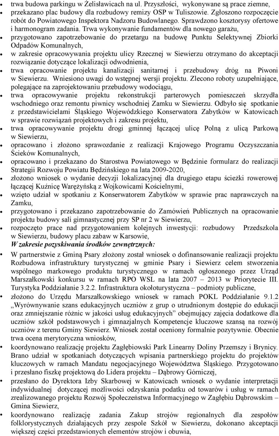 Trwa wykonywanie fundamentów dla nowego garażu, przygotowano zapotrzebowanie do przetargu na budowę Punktu Selektywnej Zbiorki Odpadów Komunalnych, w zakresie opracowywania projektu ulicy Rzecznej w