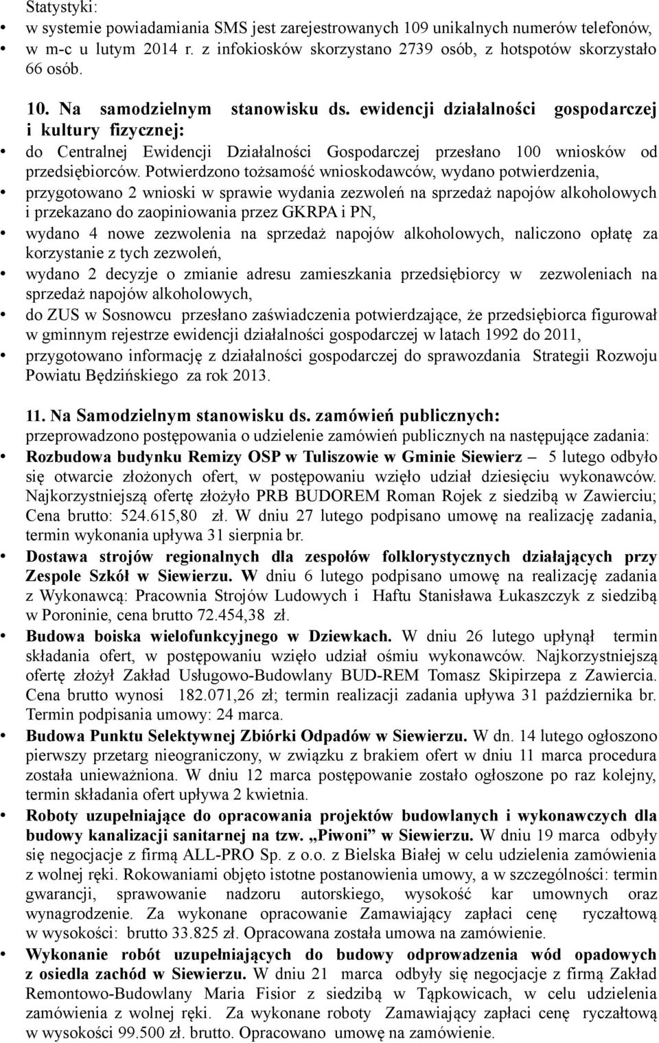Potwierdzono tożsamość wnioskodawców, wydano potwierdzenia, przygotowano 2 wnioski w sprawie wydania zezwoleń na sprzedaż napojów alkoholowych i przekazano do zaopiniowania przez GKRPA i PN, wydano 4