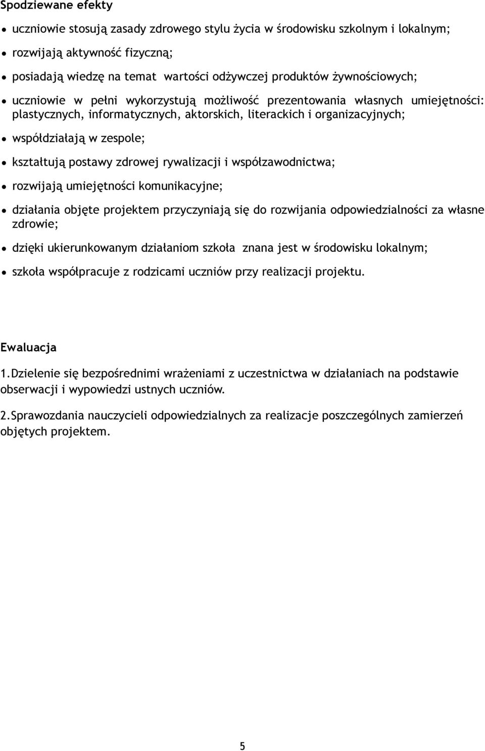 zdrowej rywalizacji i współzawodnictwa; rozwijają umiejętności komunikacyjne; działania objęte projektem przyczyniają się do rozwijania odpowiedzialności za własne zdrowie; dzięki ukierunkowanym