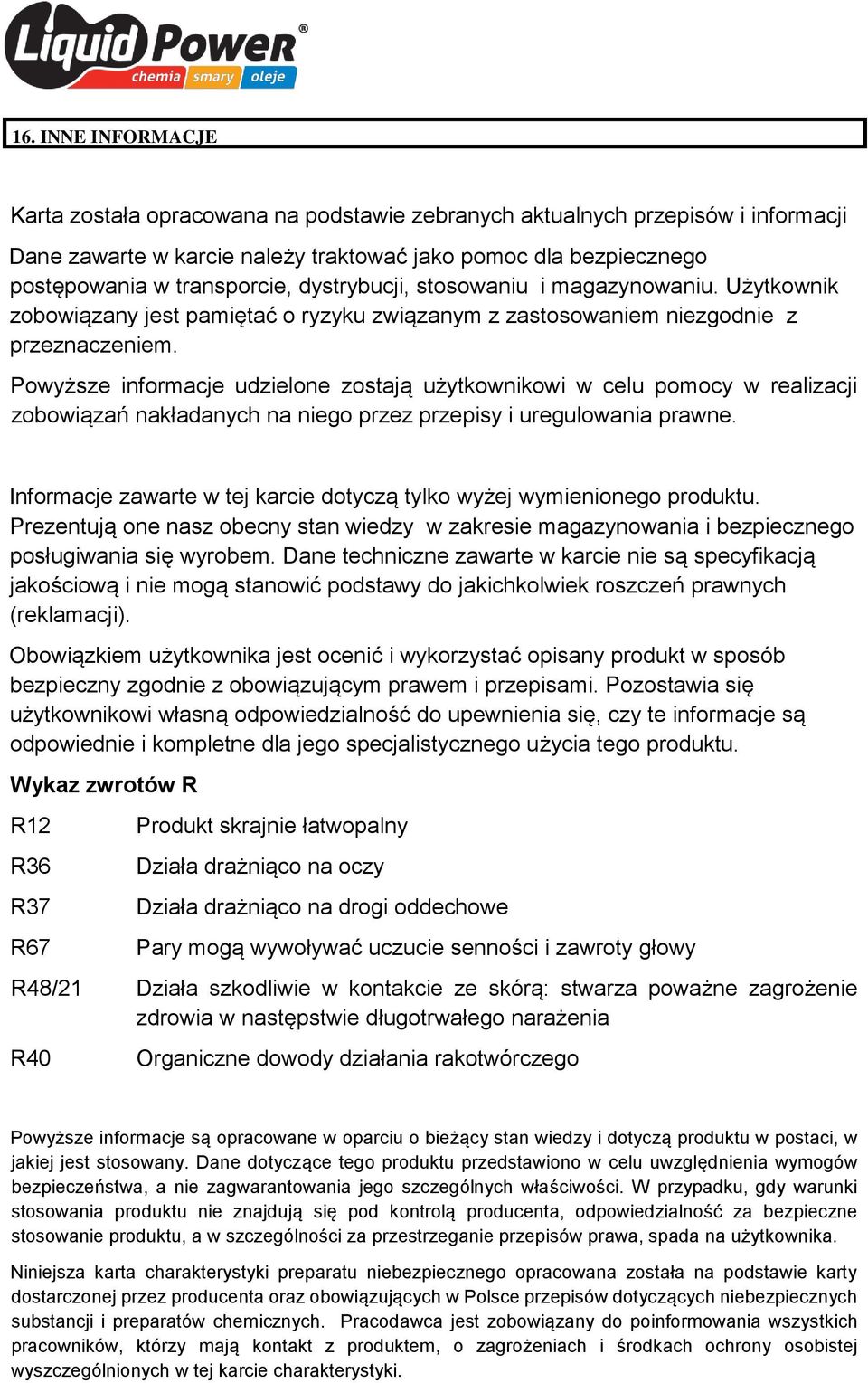 Powyższe informacje udzielone zostają użytkownikowi w celu pomocy w realizacji zobowiązań nakładanych na niego przez przepisy i uregulowania prawne.