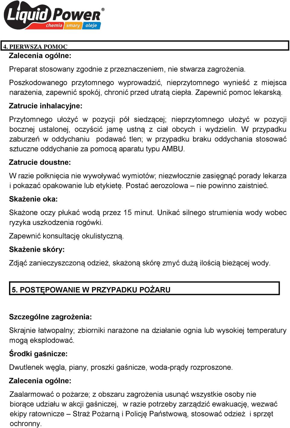 Zatrucie inhalacyjne: Przytomnego ułożyć w pozycji pół siedzącej; nieprzytomnego ułożyć w pozycji bocznej ustalonej, oczyścić jamę ustną z ciał obcych i wydzielin.