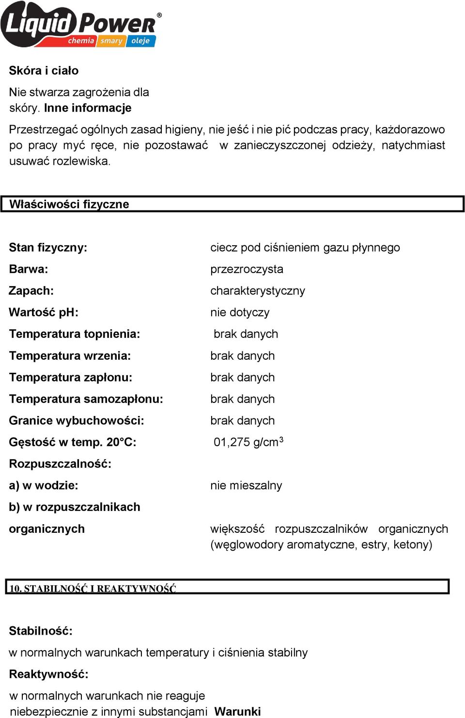 Właściwości fizyczne Stan fizyczny: Barwa: Zapach: Wartość ph: Temperatura topnienia: Temperatura wrzenia: Temperatura zapłonu: Temperatura samozapłonu: Granice wybuchowości: ciecz pod ciśnieniem
