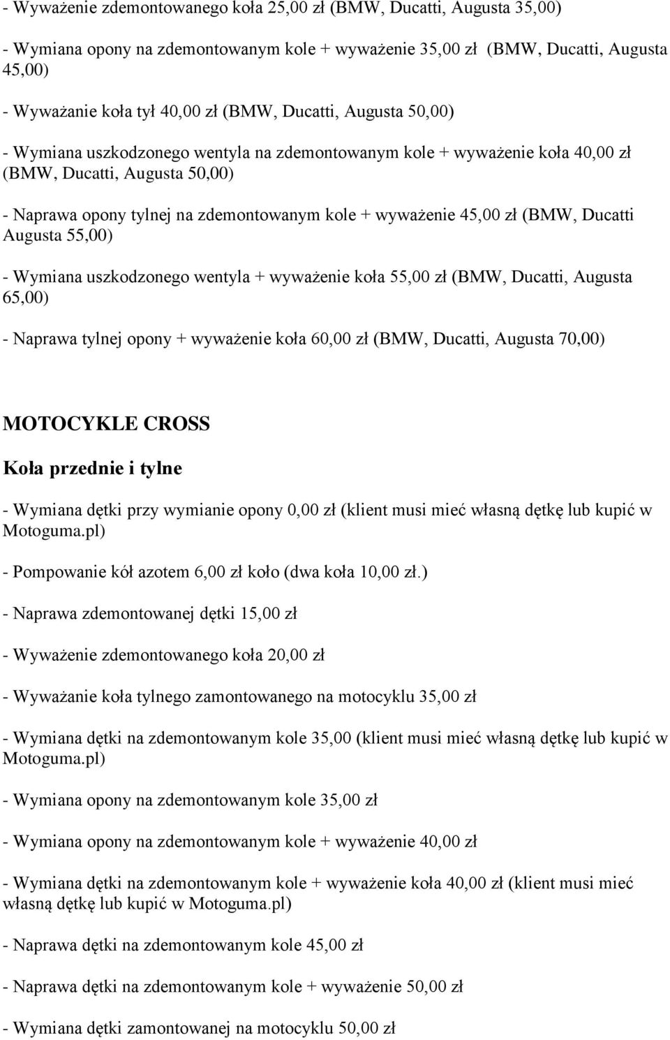 (BMW, Ducatti Augusta 55,00) - Wymiana uszkodzonego wentyla + wyważenie koła 55,00 zł (BMW, Ducatti, Augusta 65,00) - Naprawa tylnej opony + wyważenie koła 60,00 zł (BMW, Ducatti, Augusta 70,00)