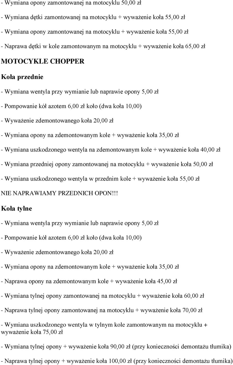 koła 10,00) - Wyważenie zdemontowanego koła 20,00 zł - Wymiana opony na zdemontowanym kole + wyważenie koła 35,00 zł - Wymiana uszkodzonego wentyla na zdemontowanym kole + wyważenie koła 40,00 zł -