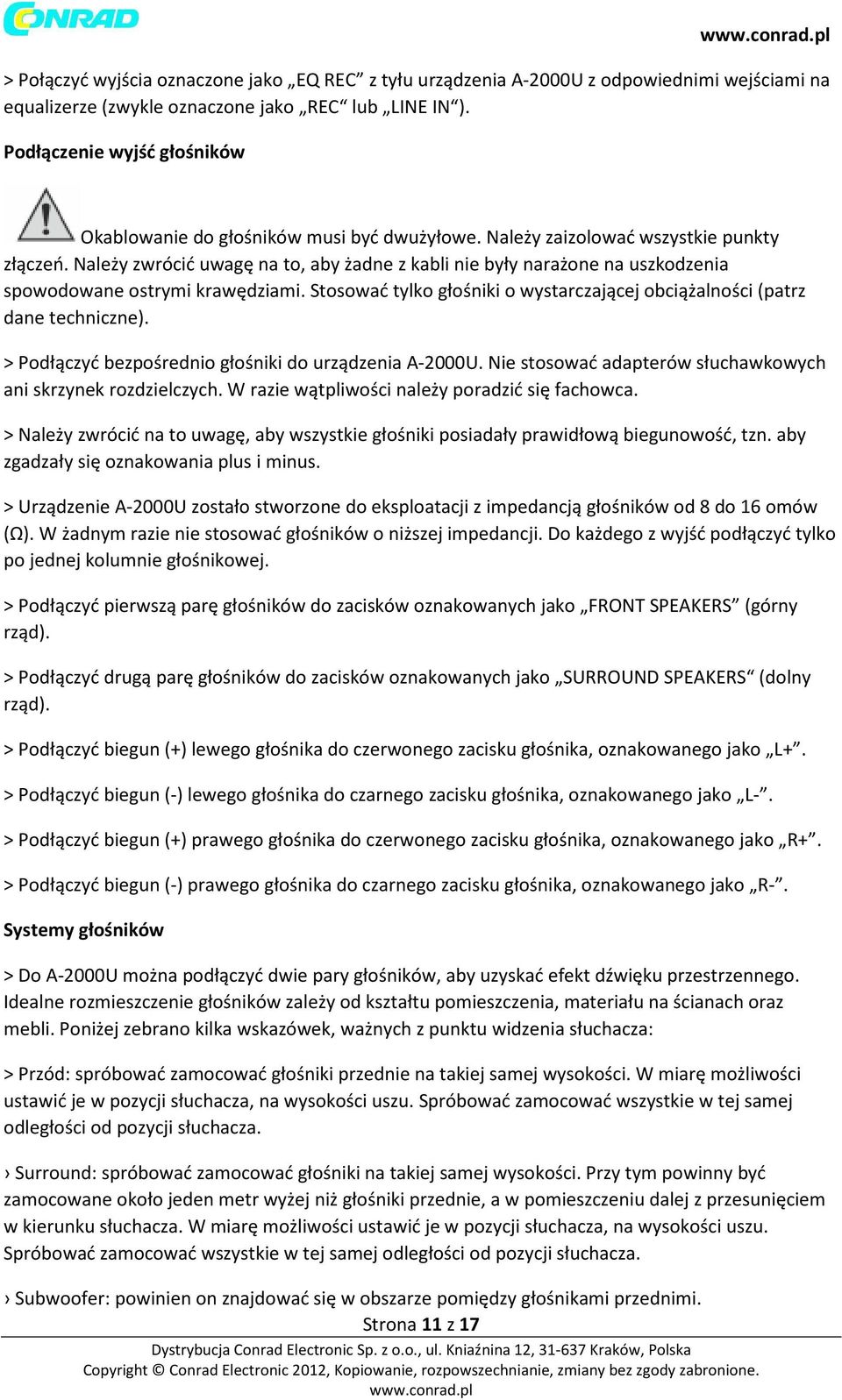 Należy zwrócić uwagę na to, aby żadne z kabli nie były narażone na uszkodzenia spowodowane ostrymi krawędziami. Stosować tylko głośniki o wystarczającej obciążalności (patrz dane techniczne).
