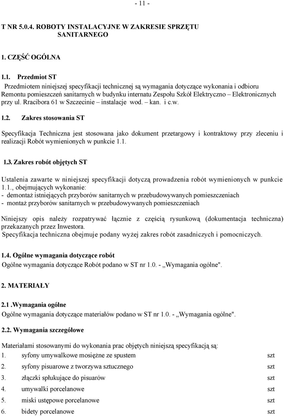 Zakres stosowania ST Specyfikacja Techniczna jest stosowana jako dokument przetargowy i kontraktowy przy zleceniu i realizacji Robót wymienionych w punkcie 1.1. 1.3.