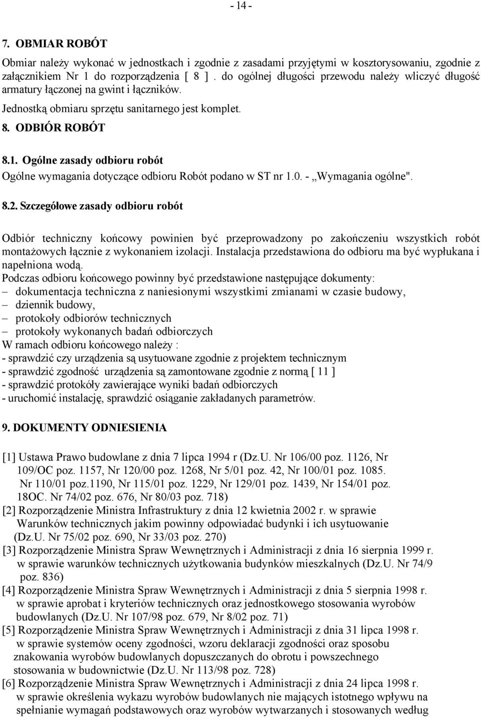 Ogólne zasady odbioru robót Ogólne wymagania dotyczące odbioru Robót podano w ST nr 1.0. - Wymagania ogólne". 8.2.