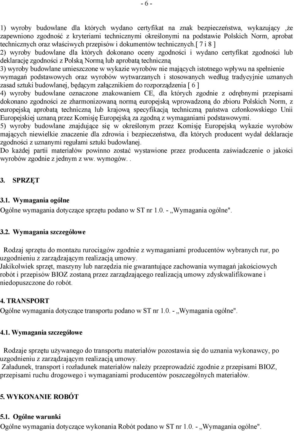 [ 7 i 8 ] 2) wyroby budowlane dla których dokonano oceny zgodności i wydano certyfikat zgodności lub deklarację zgodności z Polską Normą lub aprobatą techniczną 3) wyroby budowlane umieszczone w