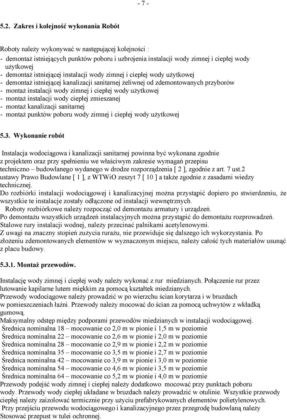 istniejącej instalacji wody zimnej i ciepłej wody użytkowej - demontaż istniejącej kanalizacji sanitarnej żeliwnej od zdemontowanych przyborów - montaż instalacji wody zimnej i ciepłej wody użytkowej