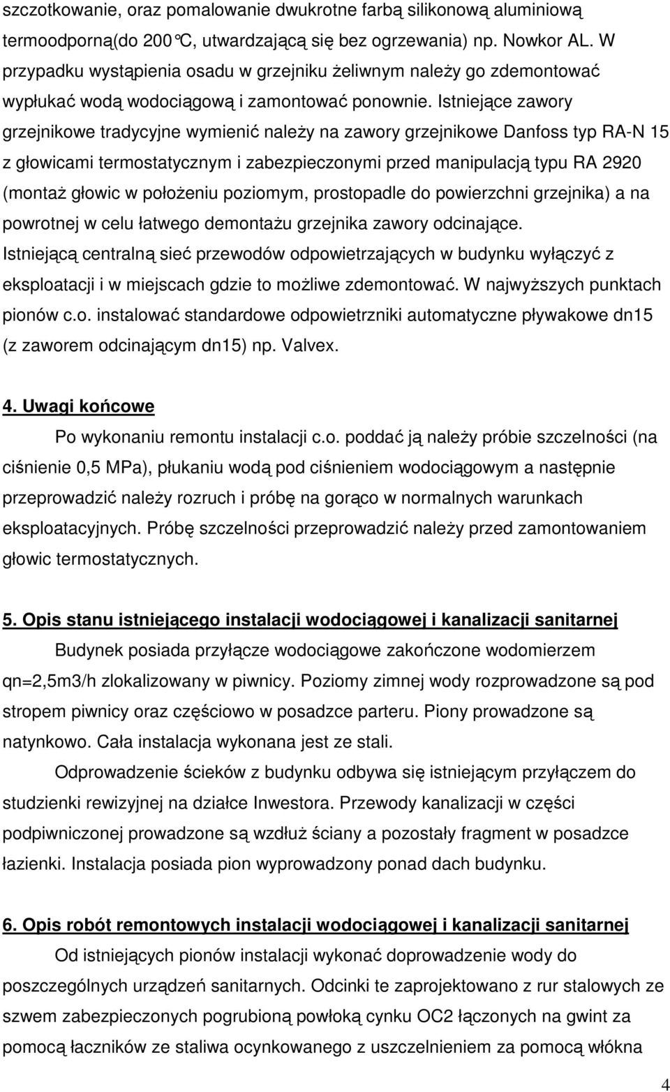 Istniejące zawory grzejnikowe tradycyjne wymienić należy na zawory grzejnikowe Danfoss typ RA-N 15 z głowicami termostatycznym i zabezpieczonymi przed manipulacją typu RA 2920 (montaż głowic w