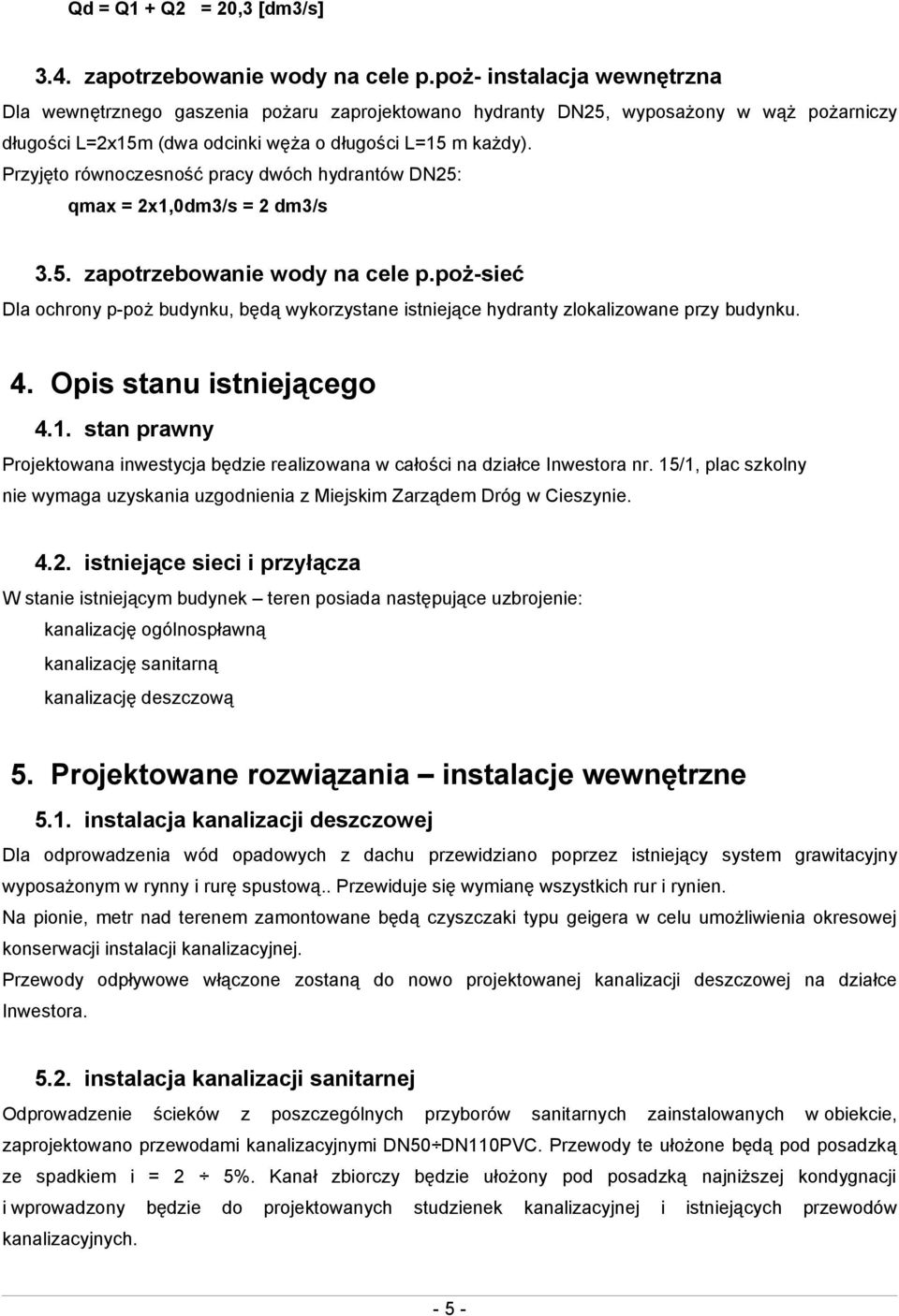 Przyjęto równoczesność pracy dwóch hydrantów DN25: qmax = 2x1,0dm3/s = 2 dm3/s 3.5. zapotrzebowanie wody na cele p.