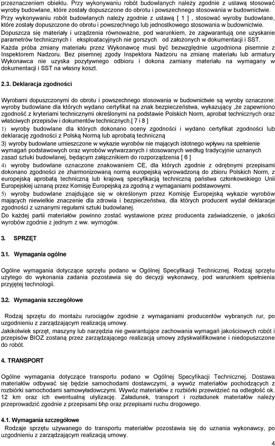 Dopuszcza się materiały i urządzenia równoważne, pod warunkiem, że zagwarantują one uzyskanie parametrów technicznych i eksploatacyjnych nie gorszych od założonych w dokumentacji i SST.