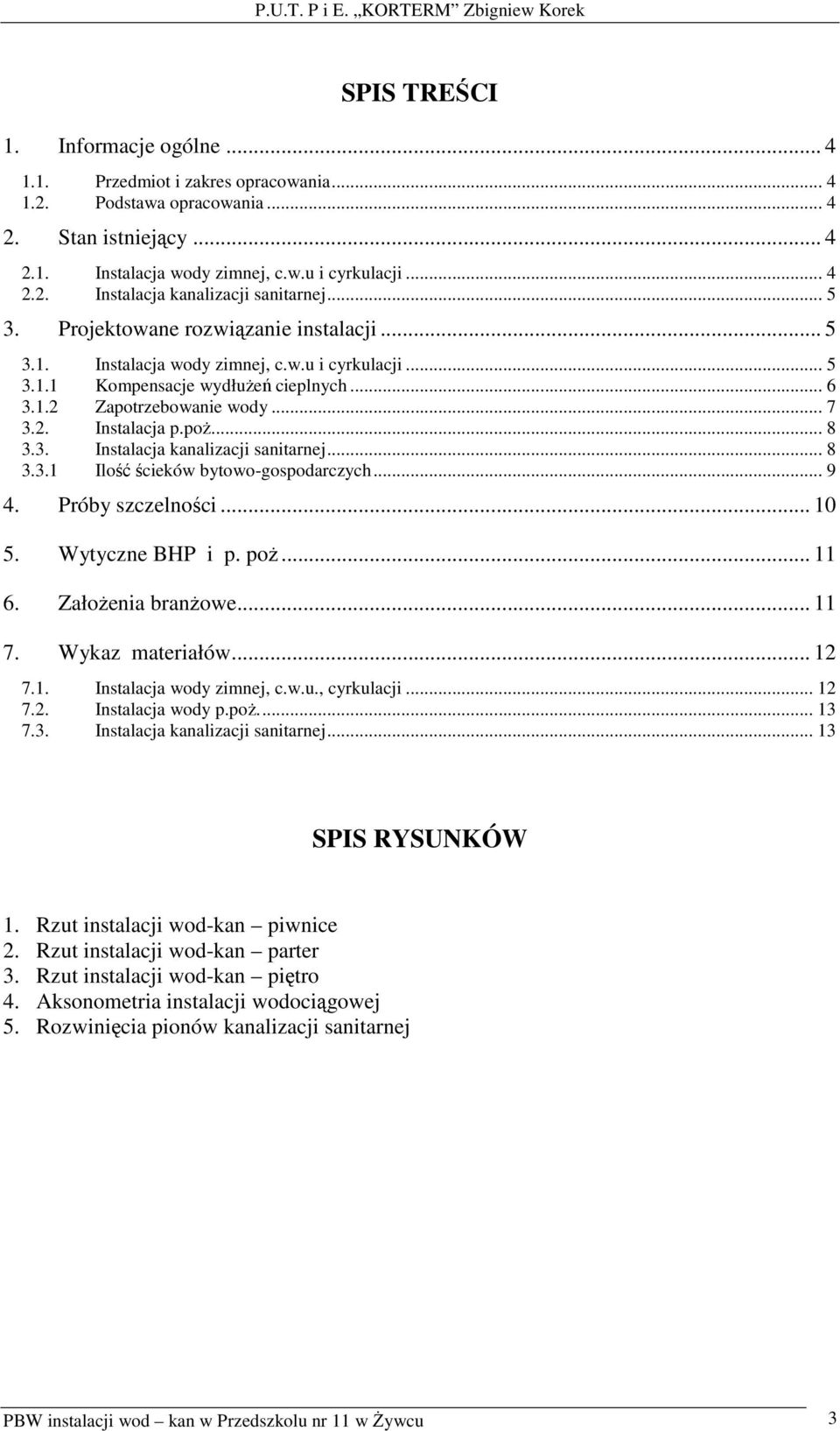 .. 8 3.3. Instalacja kanalizacji sanitarnej... 8 3.3.1 Ilość ścieków bytowo-gospodarczych... 9 4. Próby szczelności... 10 5. Wytyczne BHP i p. poŝ... 11 6. ZałoŜenia branŝowe... 11 7.