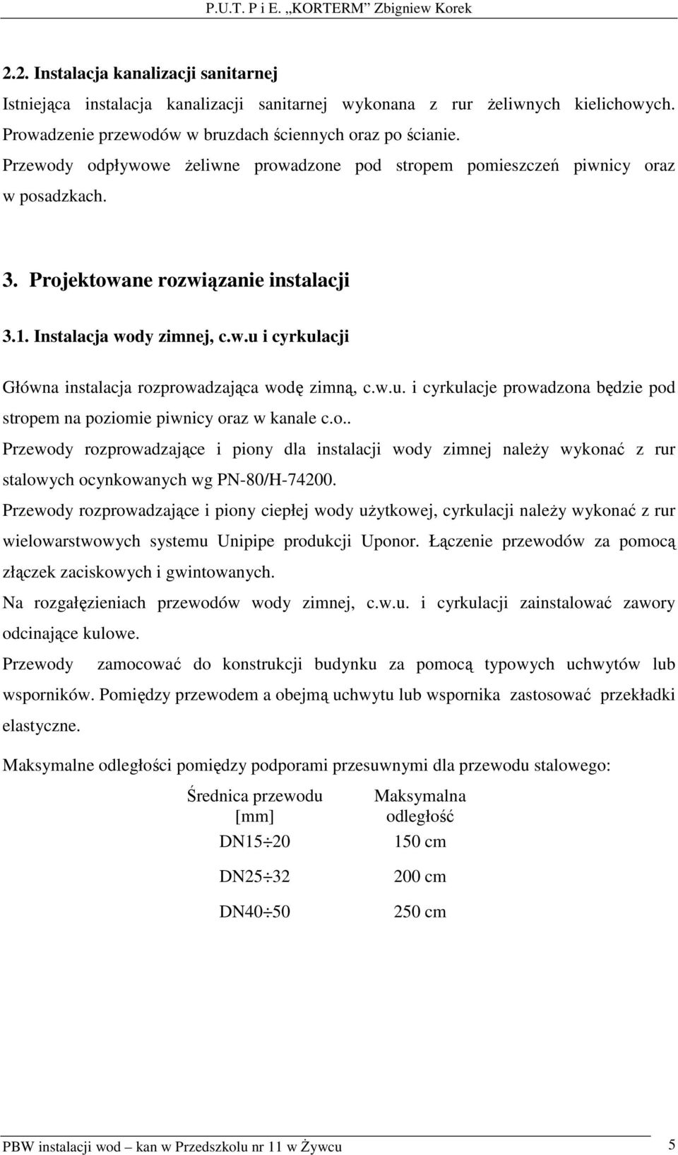 w.u. i cyrkulacje prowadzona będzie pod stropem na poziomie piwnicy oraz w kanale c.o.. Przewody rozprowadzające i piony dla instalacji wody zimnej naleŝy wykonać z rur stalowych ocynkowanych wg PN-80/H-74200.