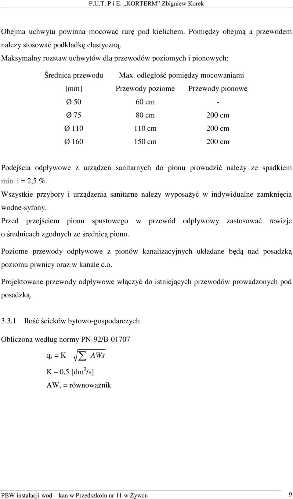 odległość pomiędzy mocowaniami [mm] Przewody poziome Przewody pionowe Ø 50 60 cm - Ø 75 80 cm 200 cm Ø 110 110 cm 200 cm Ø 160 150 cm 200 cm Podejścia odpływowe z urządzeń sanitarnych do pionu