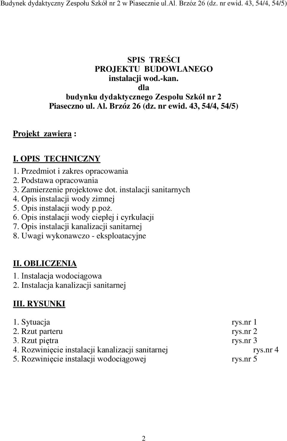 6. Opis instalacji wody ciepłej i cyrkulacji 7. Opis instalacji kanalizacji sanitarnej 8. Uwagi wykonawczo - eksploatacyjne II. OBLICZENIA 1. Instalacja wodociągowa 2.