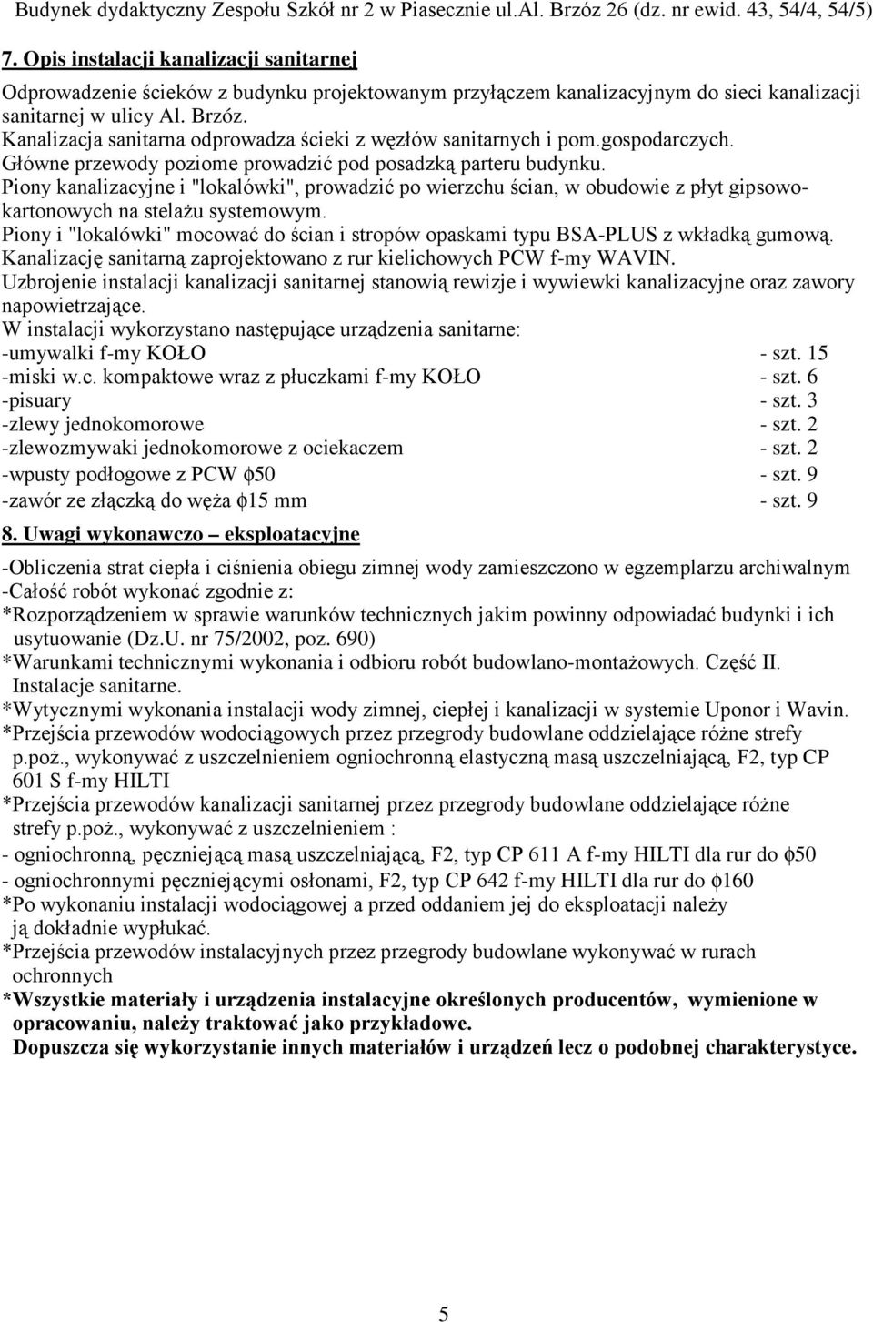 Piony kanalizacyjne i "lokalówki", prowadzić po wierzchu ścian, w obudowie z płyt gipsowokartonowych na stelaŝu systemowym.