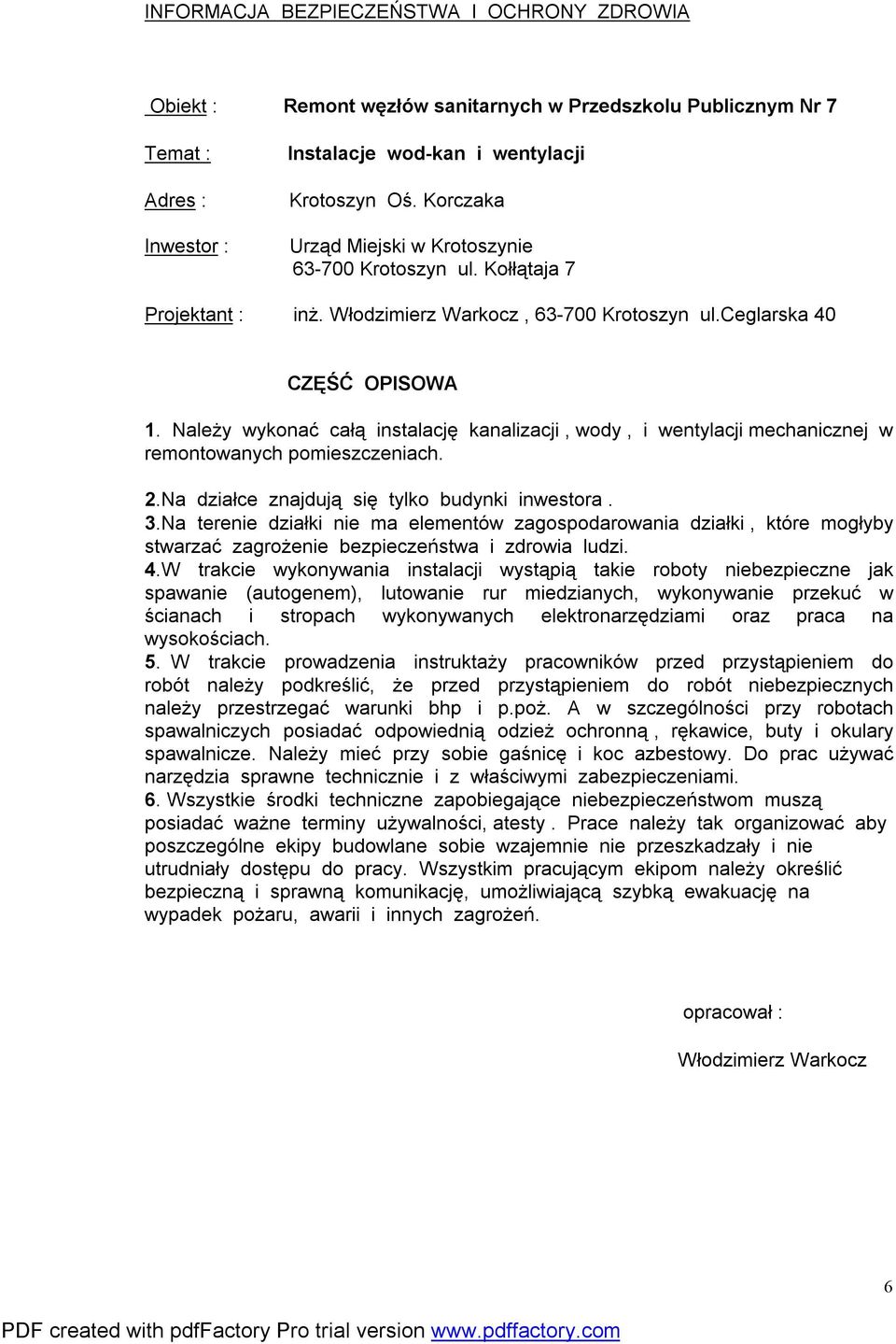 Należy wykonać całą instalację kanalizacji, wody, i wentylacji mechanicznej w remontowanych pomieszczeniach. 2.Na działce znajdują się tylko budynki inwestora. 3.