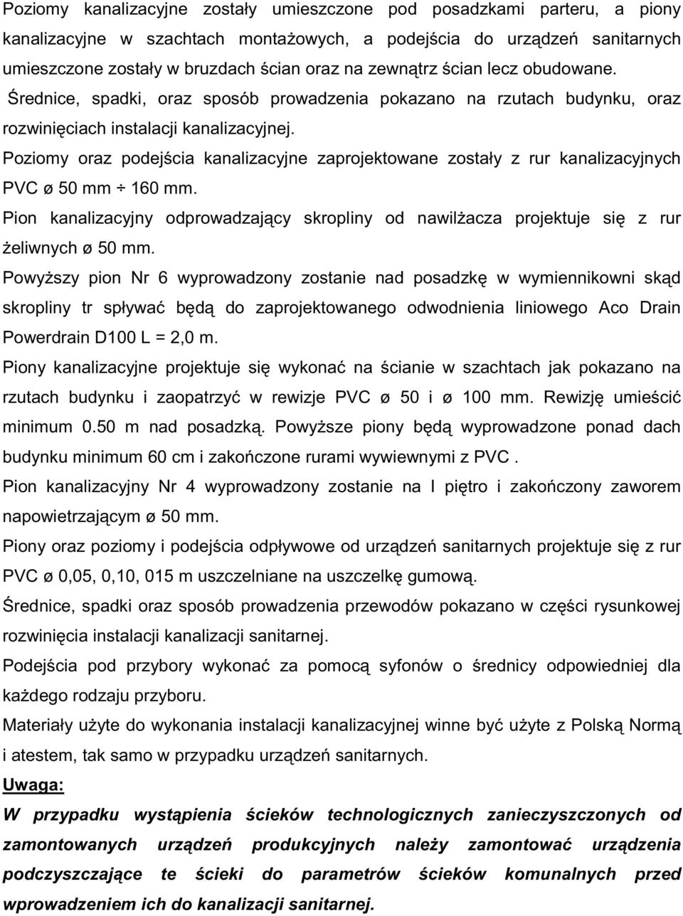 Poziomy oraz podej cia kanalizacyjne zaprojektowane zostały z rur kanalizacyjnych PVC ø 50 mm 160 mm. Pion kanalizacyjny odprowadzaj cy skropliny od nawil acza projektuje si z rur eliwnych ø 50 mm.