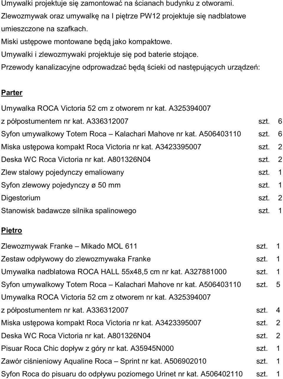 Przewody kanalizacyjne odprowadza b d cieki od nast puj cych urz dze : Parter Umywalka ROCA Victoria 52 cm z otworem nr kat. A325394007 z półpostumentem nr kat. A336312007 szt.
